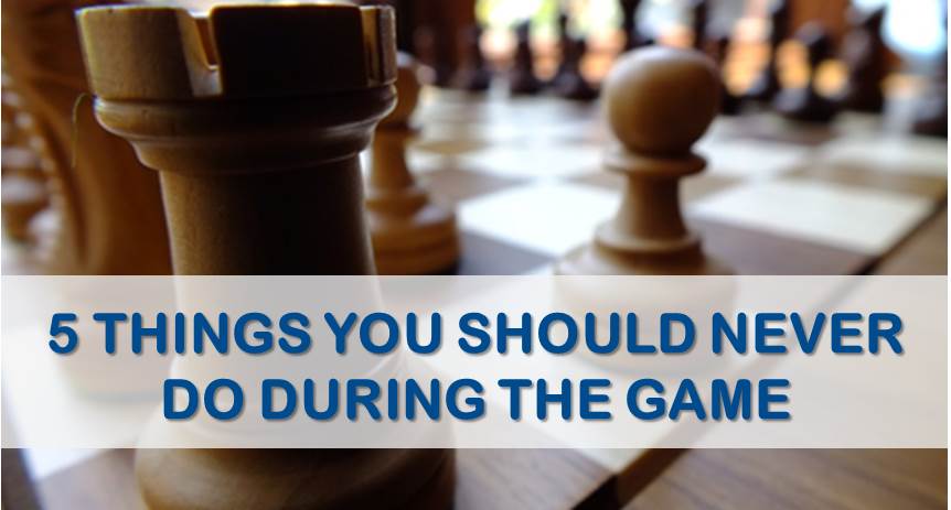 5 Things You Should Never Do During Chess Game - TheChessWorld